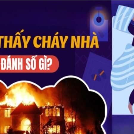 MƠ THẤY CHÁY NHÀ ĐÁNH SỐ GÌ