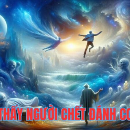 MƠ THẤY NGƯỜI CHẾT ĐÁNH CON GÌ
