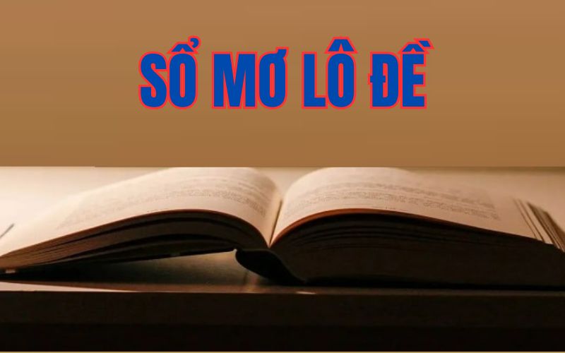 SỔ MƠ LÔ ĐỀ - Giải Mã Toàn Tập Giấc Mộng Cho Lô Thủ